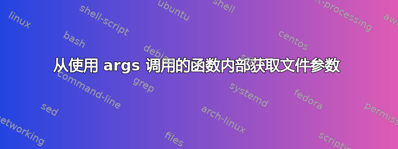 从使用 args 调用的函数内部获取文件参数