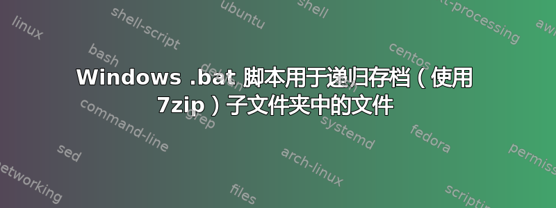 Windows .bat 脚本用于递归存档（使用 7zip）子文件夹中的文件