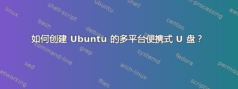 如何创建 Ubuntu 的多平台便携式 U 盘？