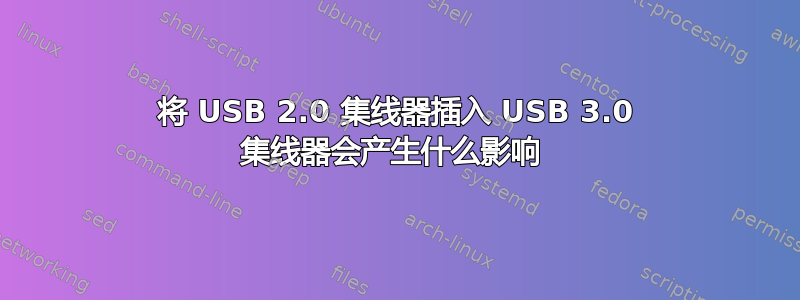 将 USB 2.0 集线器插入 USB 3.0 集线器会产生什么影响 