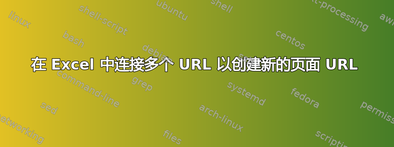 在 Excel 中连接多个 URL 以创建新的页面 URL