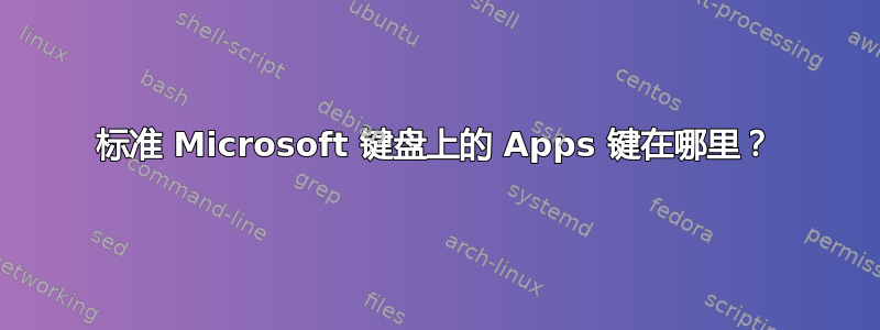 标准 Microsoft 键盘上的 Apps 键在哪里？