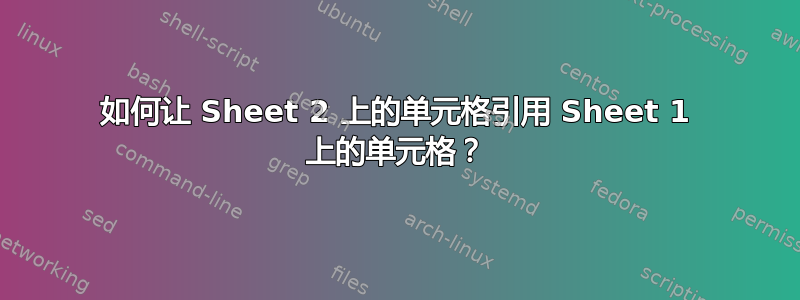 如何让 Sheet 2 上的单元格引用 Sheet 1 上的单元格？