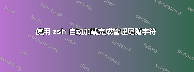 使用 zsh 自动加载完成管理尾随字符