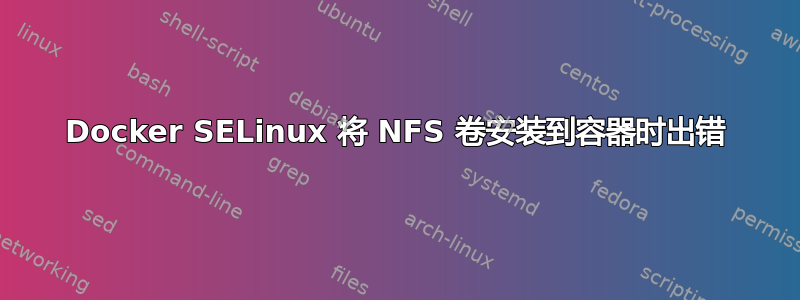 Docker SELinux 将 NFS 卷安装到容器时出错