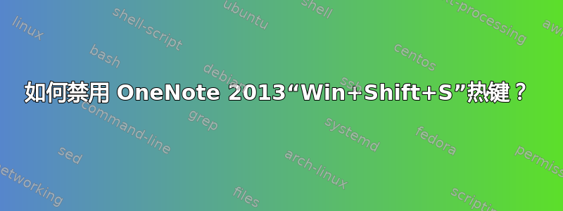 如何禁用 OneNote 2013“Win+Shift+S”热键？