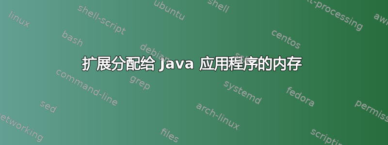 扩展分配给 Java 应用程序的内存