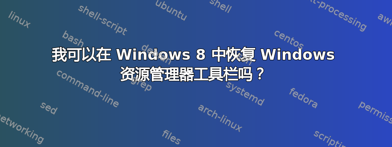 我可以在 Windows 8 中恢复 Windows 资源管理器工具栏吗？