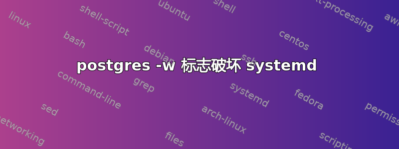 postgres -w 标志破坏 systemd