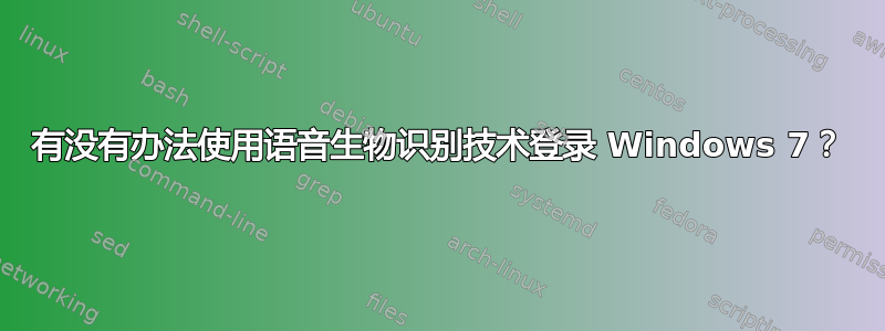 有没有办法使用语音生物识别技术登录 Windows 7？