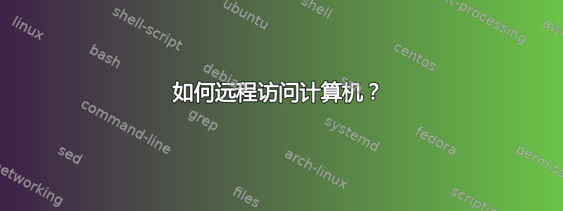 如何远程访问计算机？