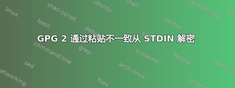 GPG 2 通过粘贴不一致从 STDIN 解密