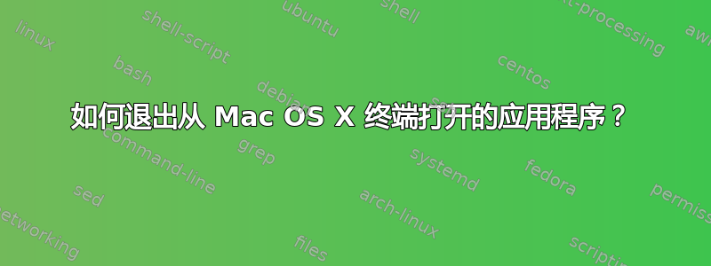 如何退出从 Mac OS X 终端打开的应用程序？