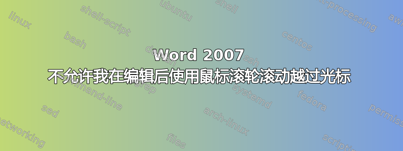 Word 2007 不允许我在编辑后使用鼠标滚轮滚动越过光标