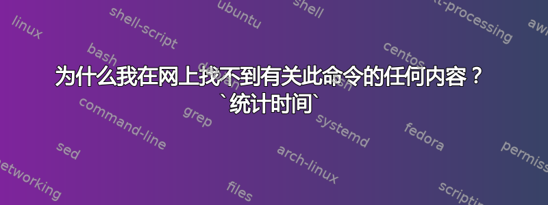 为什么我在网上找不到有关此命令的任何内容？ `统计时间`