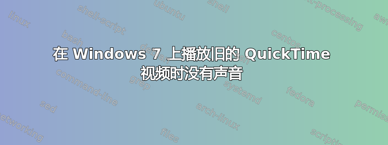 在 Windows 7 上播放旧的 QuickTime 视频时没有声音