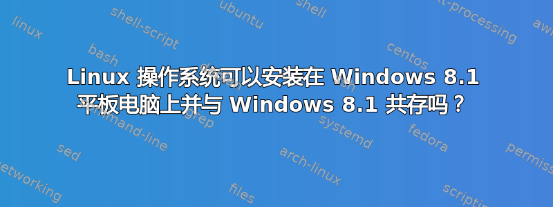 Linux 操作系统可以安装在 Windows 8.1 平板电脑上并与 Windows 8.1 共存吗？