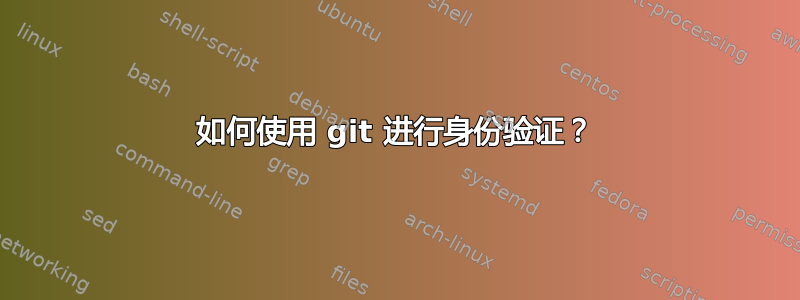 如何使用 git 进行身份验证？