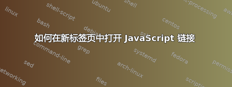 如何在新标签页中打开 JavaScript 链接