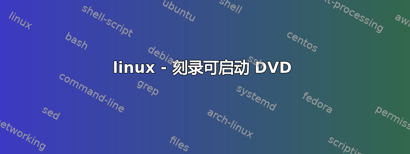 linux - 刻录可启动 DVD