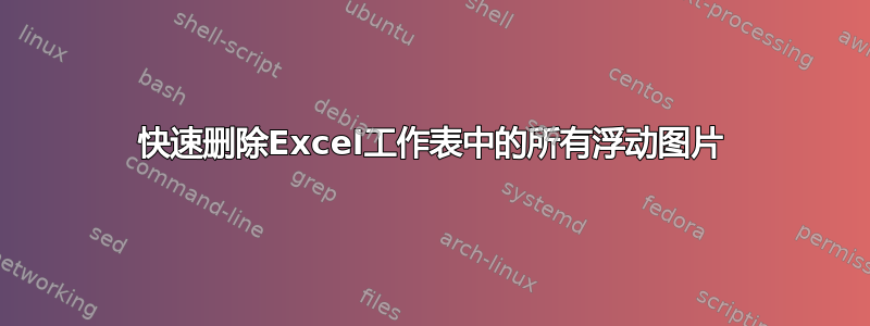 快速删除Excel工作表中的所有浮动图片