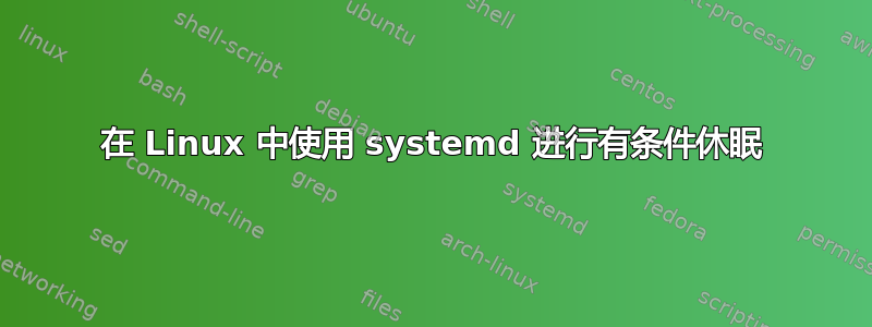 在 Linux 中使用 systemd 进行有条件休眠