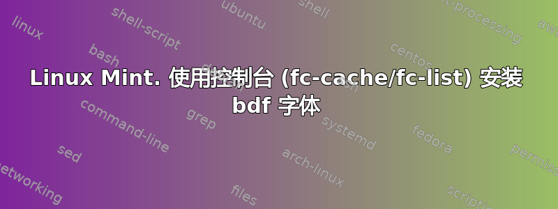 Linux Mint. 使用控制台 (fc-cache/fc-list) 安装 bdf 字体