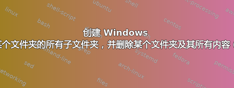 创建 Windows 脚本来遍历某个文件夹的所有子文件夹，并删除某个文件夹及其所有内容（如果存在）