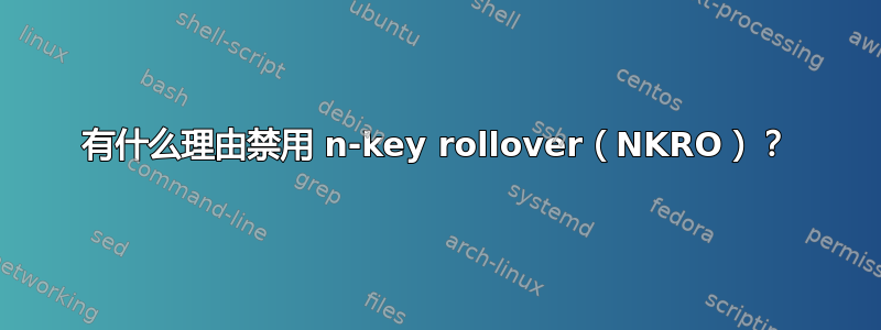 有什么理由禁用 n-key rollover（NKRO）？