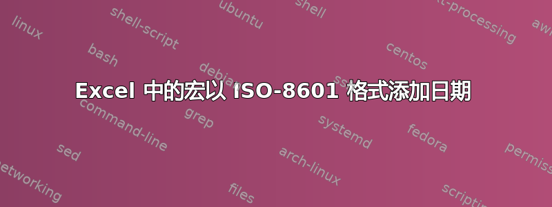 Excel 中的宏以 ISO-8601 格式添加日期