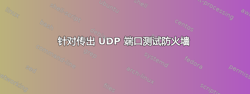 针对传出 UDP 端口测试防火墙