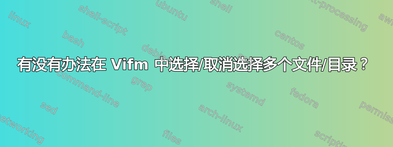 有没有办法在 Vifm 中选择/取消选择多个文件/目录？