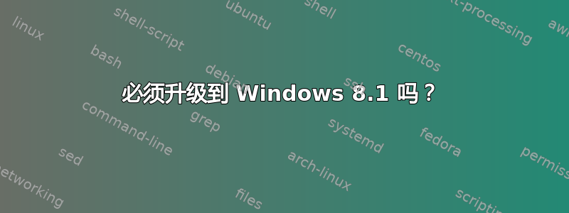 必须升级到 Windows 8.1 吗？