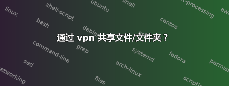 通过 vpn 共享文件/文件夹？