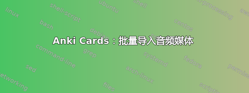 Anki Cards：批量导入音频媒体