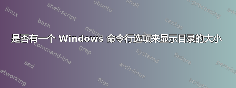 是否有一个 Windows 命令行选项来显示目录的大小