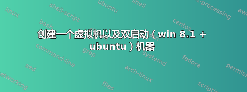 创建一个虚拟机以及双启动（win 8.1 + ubuntu）机器