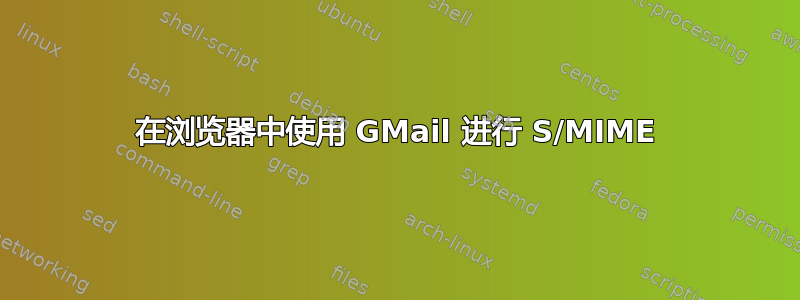 在浏览器中使用 GMail 进行 S/MIME