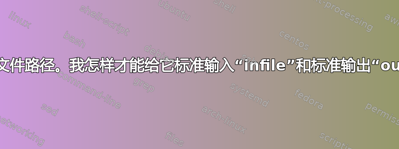 命令需要文件路径。我怎样才能给它标准输入“infile”和标准输出“outfile”？