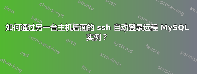 如何通过另一台主机后面的 ssh 自动登录远程 MySQL 实例？