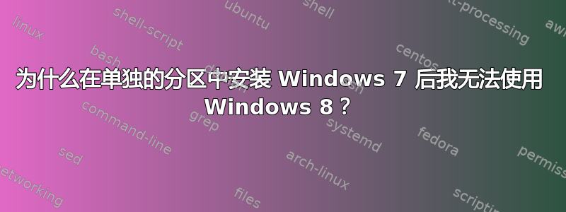 为什么在单独的分区中安装 Windows 7 后我无法使用 Windows 8？