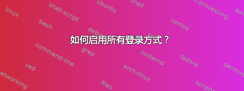 如何启用所有登录方式？