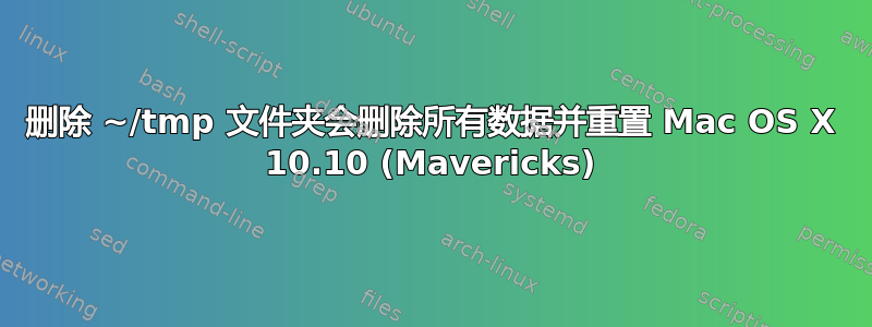 删除 ~/tmp 文件夹会删除所有数据并重置 Mac OS X 10.10 (Mavericks)