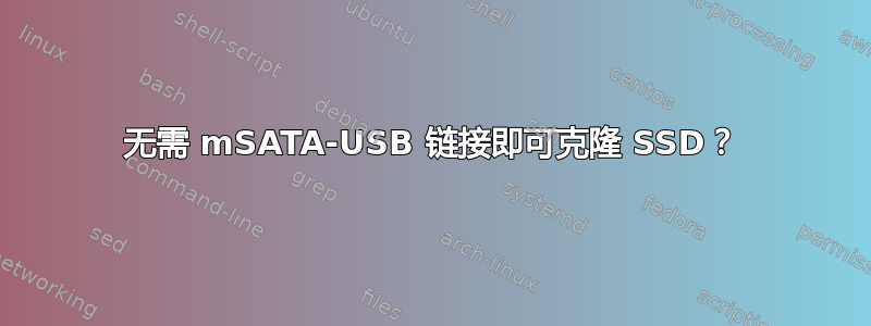 无需 mSATA-USB 链接即可克隆 SSD？