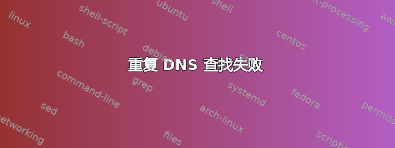 重复 DNS 查找失败