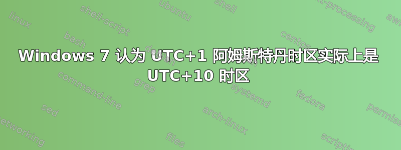 Windows 7 认为 UTC+1 阿姆斯特丹时区实际上是 UTC+10 时区