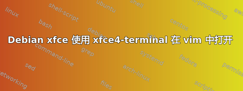 Debian xfce 使用 xfce4-terminal 在 vi​​m 中打开