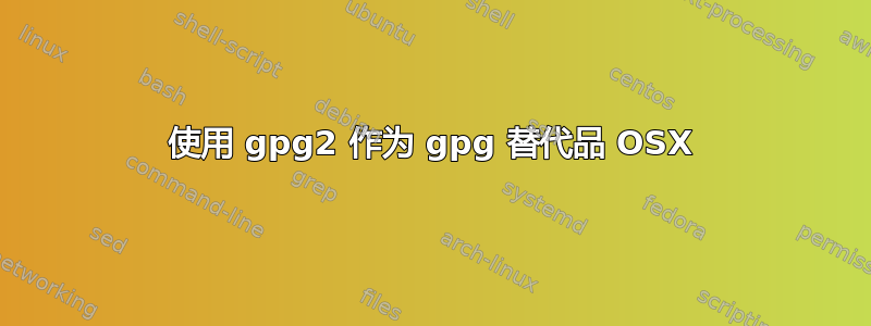 使用 gpg2 作为 gpg 替代品 OSX