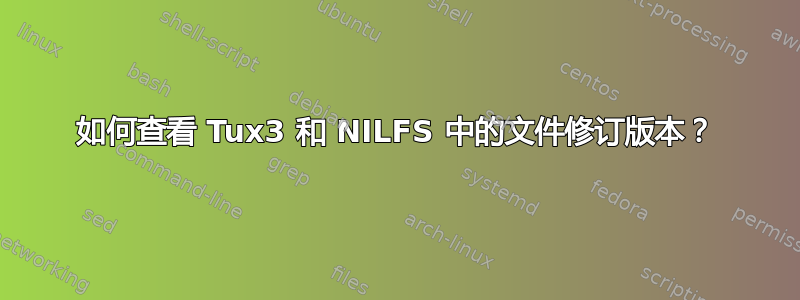 如何查看 Tux3 和 NILFS 中的文件修订版本？