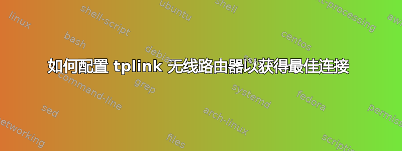 如何配置 tplink 无线路由器以获得最佳连接